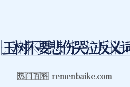 玉树不要悲伤哭泣反义词是什么意思的图片